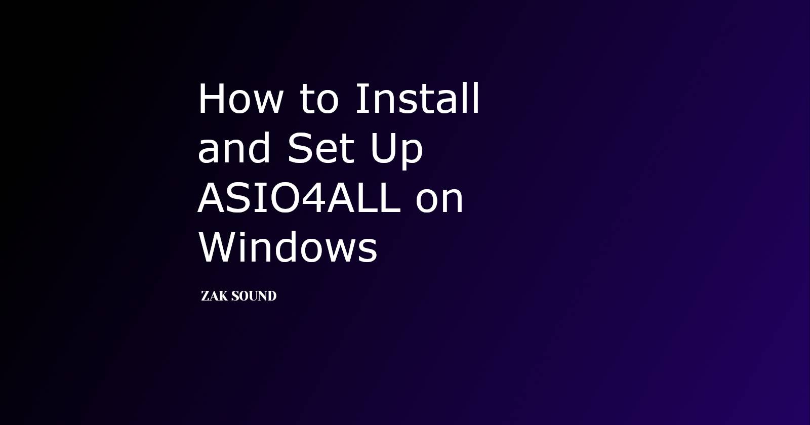 How to Install and Set Up ASIO4ALL on Windows - ZAK Sound